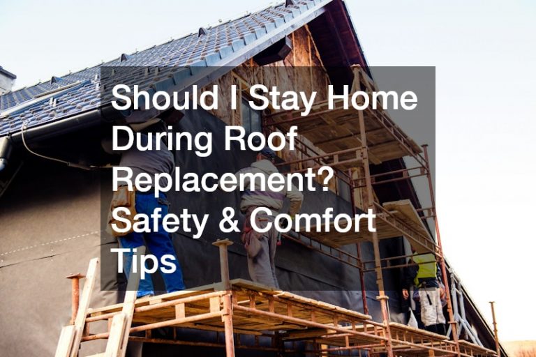 should i stay home during roof replacement