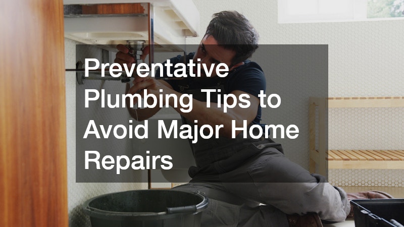 Preventative Plumbing Tips to Avoid Major Home Repairs