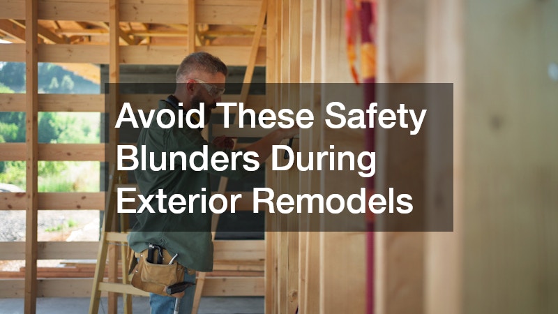 Avoid These Safety Blunders During Exterior Remodels