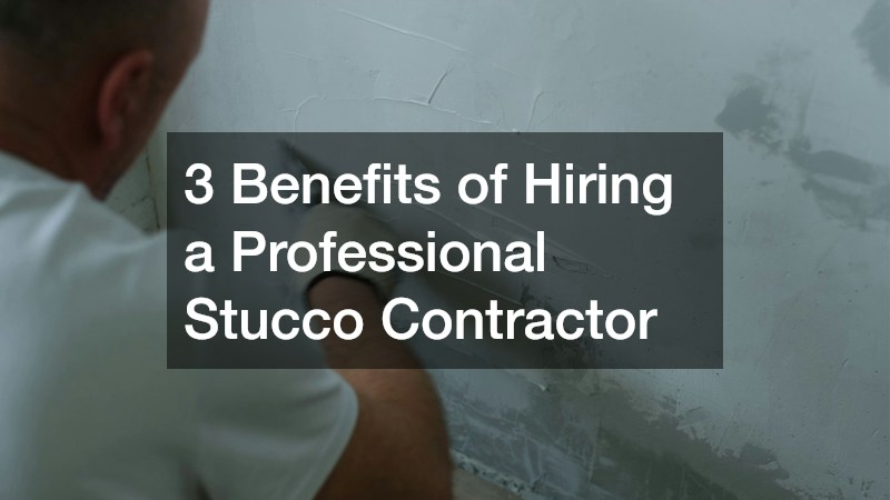 Three Benefits of Hiring a Professional Stucco Contractor